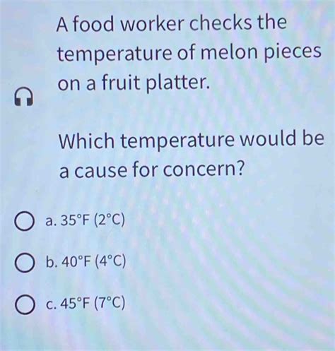 Correctional Facility. . A food worker checks the temperature of melon pieces which temperature would be a cause for concern